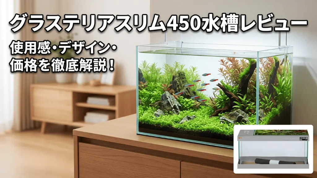 グラステリアスリム450水槽レビュー！メリットとデメリットを解説